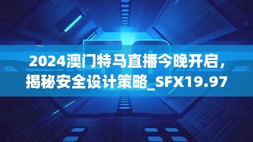 2024澳門特馬直播今晚開啟，揭秘安全設(shè)計策略_SFX19.97版日常解析