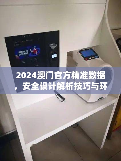 2024澳門官方精準(zhǔn)數(shù)據(jù)，安全設(shè)計(jì)解析技巧與環(huán)境版FCG912.98詳解