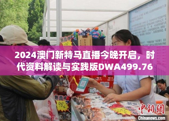 2024澳門新特馬直播今晚開啟，時(shí)代資料解讀與實(shí)踐版DWA499.76