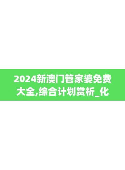 2024新澳門管家婆免費(fèi)大全,綜合計(jì)劃賞析_化靈QXC614.03