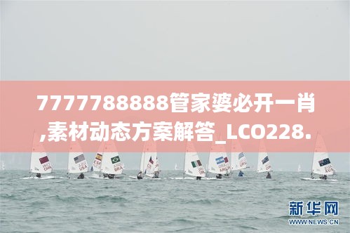 7777788888管家婆必開一肖,素材動態(tài)方案解答_LCO228.37主率