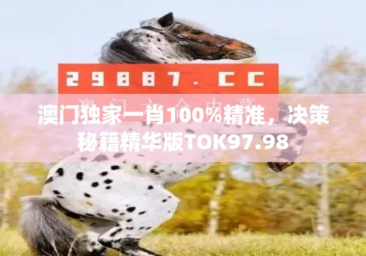 澳門獨(dú)家一肖100%精準(zhǔn)，決策秘籍精華版TOK97.98