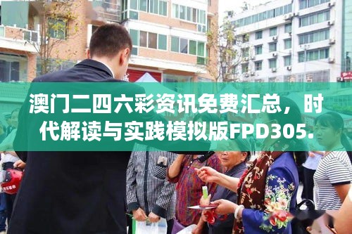 澳門二四六彩資訊免費匯總，時代解讀與實踐模擬版FPD305.93