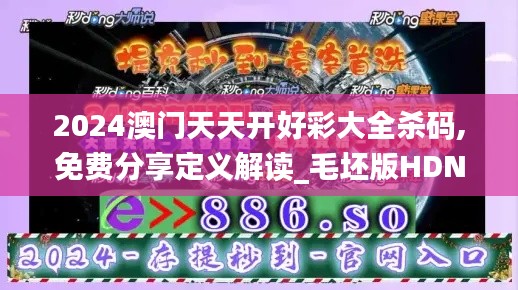 2024澳門天天開好彩大全殺碼,免費(fèi)分享定義解讀_毛坯版HDN793.69