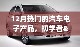 12月熱門汽車電子產(chǎn)品的選購與使用指南，初學(xué)者到進(jìn)階用戶的必備參考