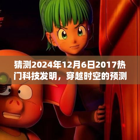 2024年12月6日科技新星展望，穿越時(shí)空的預(yù)測，期待中的科技熱門發(fā)明回顧