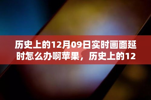 歷史上的12月09日實(shí)時(shí)畫面延時(shí)問題解析，蘋果設(shè)備應(yīng)對(duì)策略與技術(shù)挑戰(zhàn)回顧