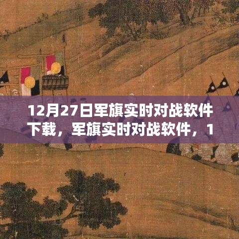 軍旗實(shí)時(shí)對(duì)戰(zhàn)軟件，深度測(cè)評(píng)與介紹，下載指南（12月27日版）