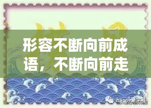 形容不斷向前成語(yǔ)，不斷向前走的成語(yǔ) 