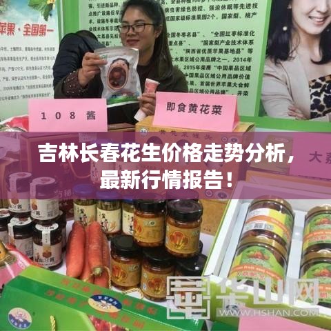 吉林長春花生價格走勢分析，最新行情報告！