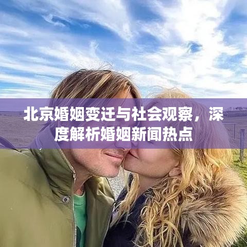 北京婚姻變遷與社會觀察，深度解析婚姻新聞熱點