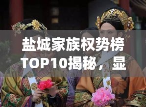 鹽城家族權(quán)勢(shì)榜TOP10揭秘，顯赫家世，誰(shuí)領(lǐng)風(fēng)騷？