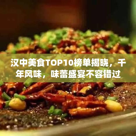 漢中美食TOP10榜單揭曉，千年風味，味蕾盛宴不容錯過！