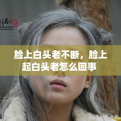 臉上白頭老不斷，臉上起白頭老怎么回事 