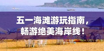 五一海灘游玩指南，暢游絕美海岸線！